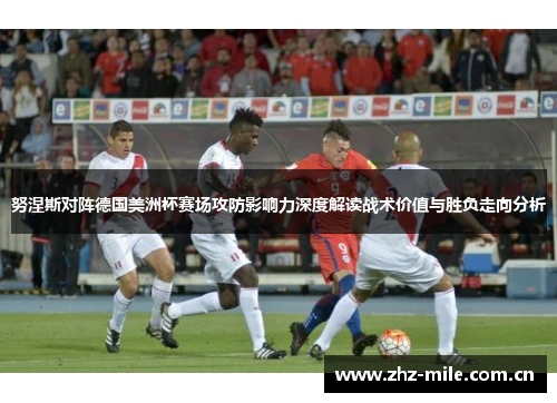 努涅斯对阵德国美洲杯赛场攻防影响力深度解读战术价值与胜负走向分析